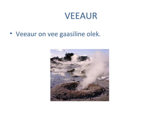 VEEAUR
• Veeaur on vee gaasiline olek.
 