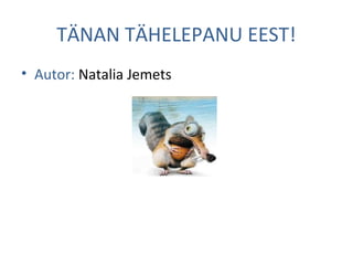 TÄNAN TÄHELEPANU EEST!
• Autor: Natalia Jemets
 