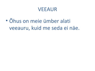 VEEAUR
• Õhus on meie ümber alati
veeauru, kuid me seda ei näe.
 