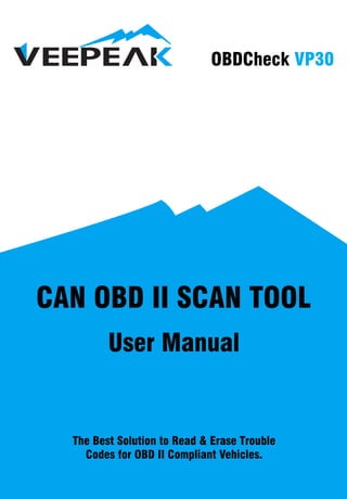 OBDCheck 30VP
CAN OBD II SCAN TOOL
The Best Solution to Read & Erase Trouble
Codes for OBD II Compliant Vehicles.
User Manual
 