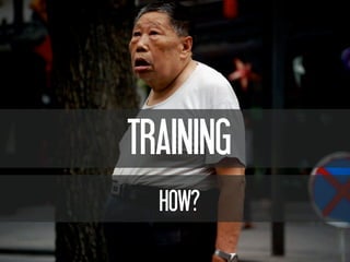 TRAINING
HOW?
 