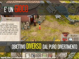 E’ UN GIOCO



             OBIETTIVO DIVERSO DAL PURO DIVERTIMENTO
Source: http://en.wikipedia.org/wiki/Serious_game#Deﬁnition_and_scope
 