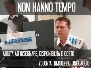 NON HANNO TEMPO


ABILITA AD INSEGNARE, DISPONIBILITA E COSTO
                      VOLONTA, TIMIDEZZA, LINGUAGGIO
 