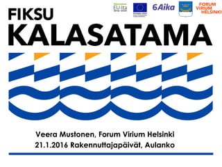 Veera Mustonen, Forum Virium Helsinki
21.1.2016 Rakennuttajapäivät, Aulanko
 