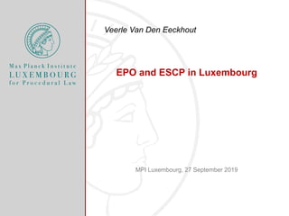 EPO and ESCP in Luxembourg
MPI Luxembourg, 27 September 2019
Veerle Van Den Eeckhout
 