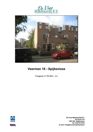 Veerman 18 - Spijkenisse

    Vraagprijs: € 184.900,-- k.k.




                                              De Vree Makelaardij B.V.
                                                          De Zoom 3-9
                                                 3207 BX Spijkenisse
                                                     Tel: 0181-611919
                                    E-mail: info@devreemakelaardij.nl
 