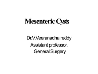MesentericCysts
Dr.V.Veeranadha reddy
Assistant professor,
GeneralSurgery
 