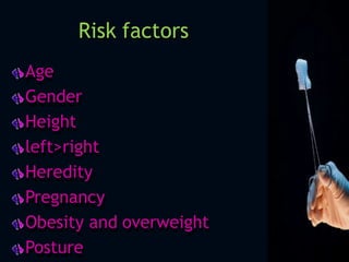 Risk factors
Age
Gender
Height
left>right
Heredity
Pregnancy
Obesity and overweight
Posture
 
