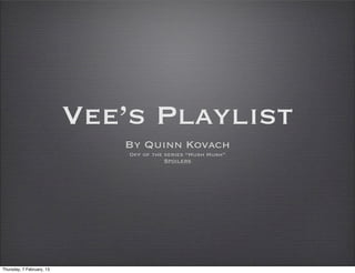 Vee’s Playlist
                              By Quinn Kovach
                               Off of the series “Hush Hush”
                                          Spoilers




Thursday, 7 February, 13
 