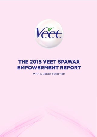 1
THE 2015 VEET SPAWAX
EMPOWERMENT REPORT
with Debbie Spellman
 