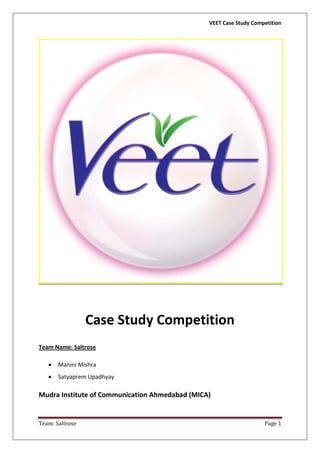 VEET Case Study Competition

Case Study Competition
Team Name: Saltrose


Manini Mishra



Satyaprem Upadhyay

Mudra Institute of Communication Ahmedabad (MICA)

Team: Saltrose

Page 1

 