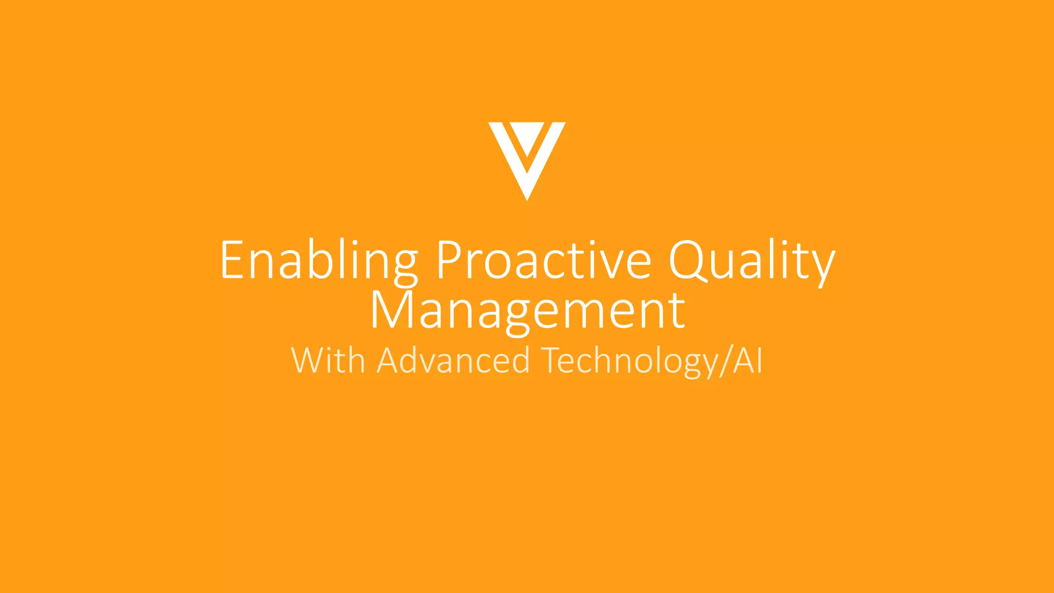 Enabling Proactive Quality
Management
With Advanced Technology/AI
 
