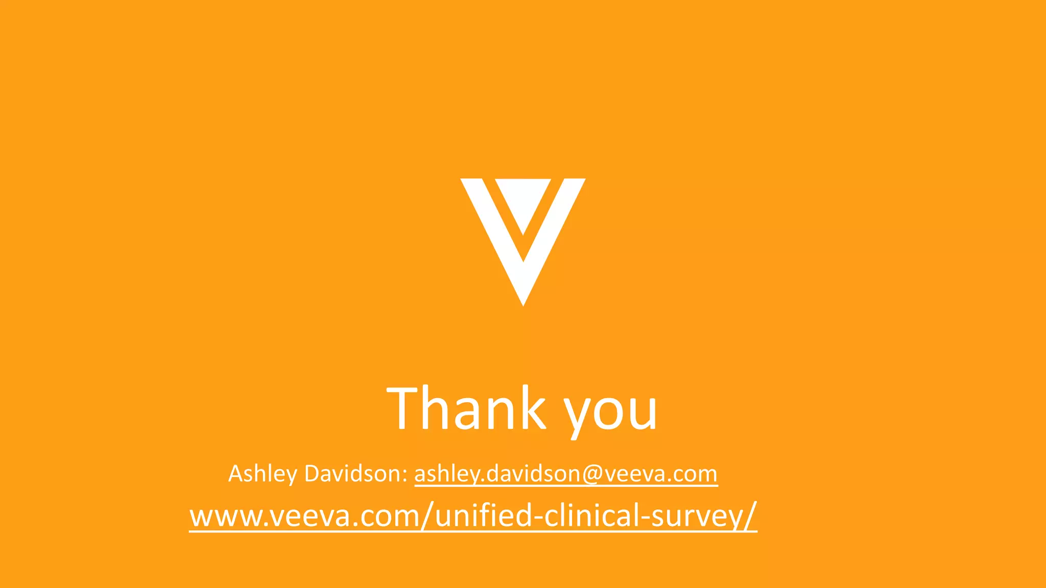 Thank you
• Ashley Davidson: ashley.davidson@veeva.com
•www.veeva.com/unified-clinical-survey/