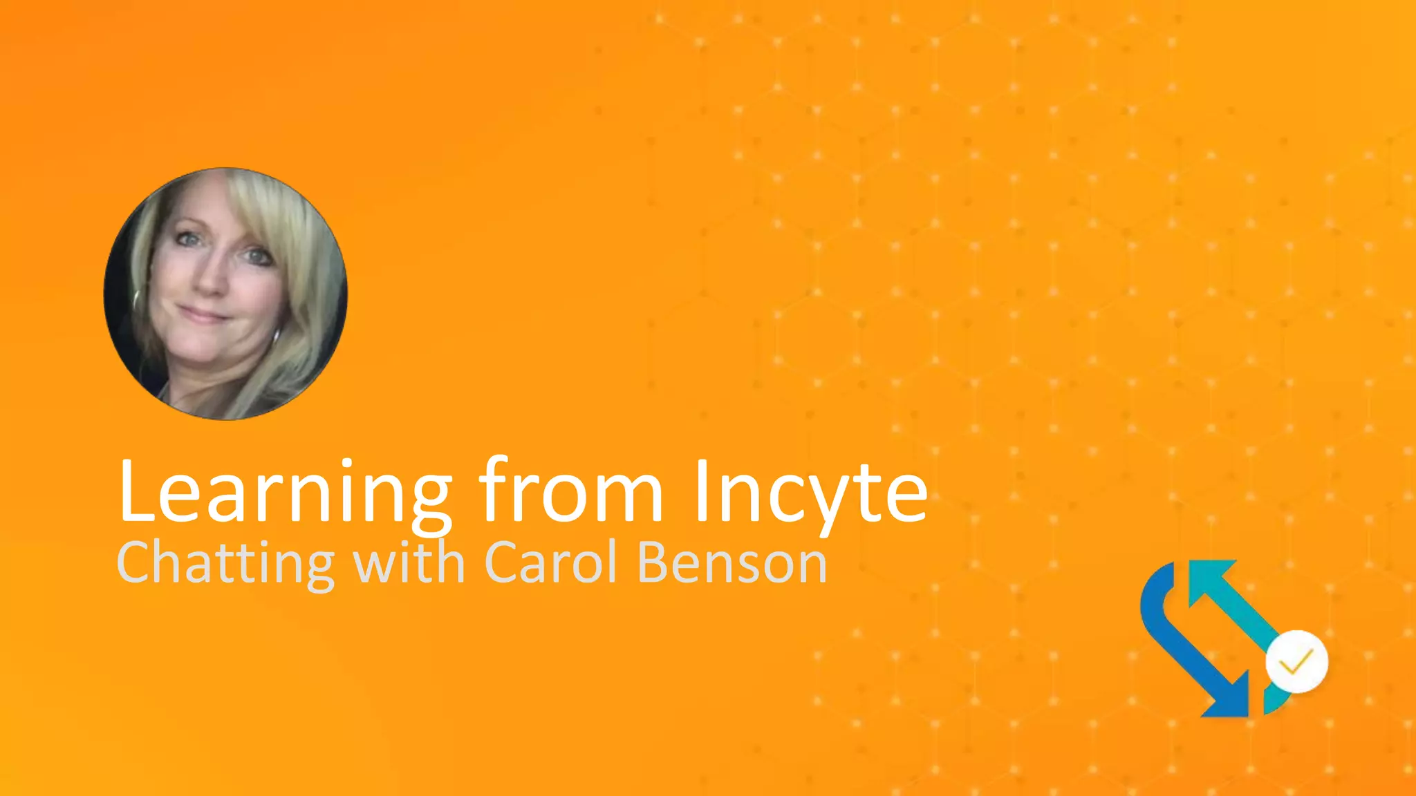 16
Copyright © Veeva Systems 2022. Veeva Confidential.
Learning from Incyte
Chatting with Carol Benson
 