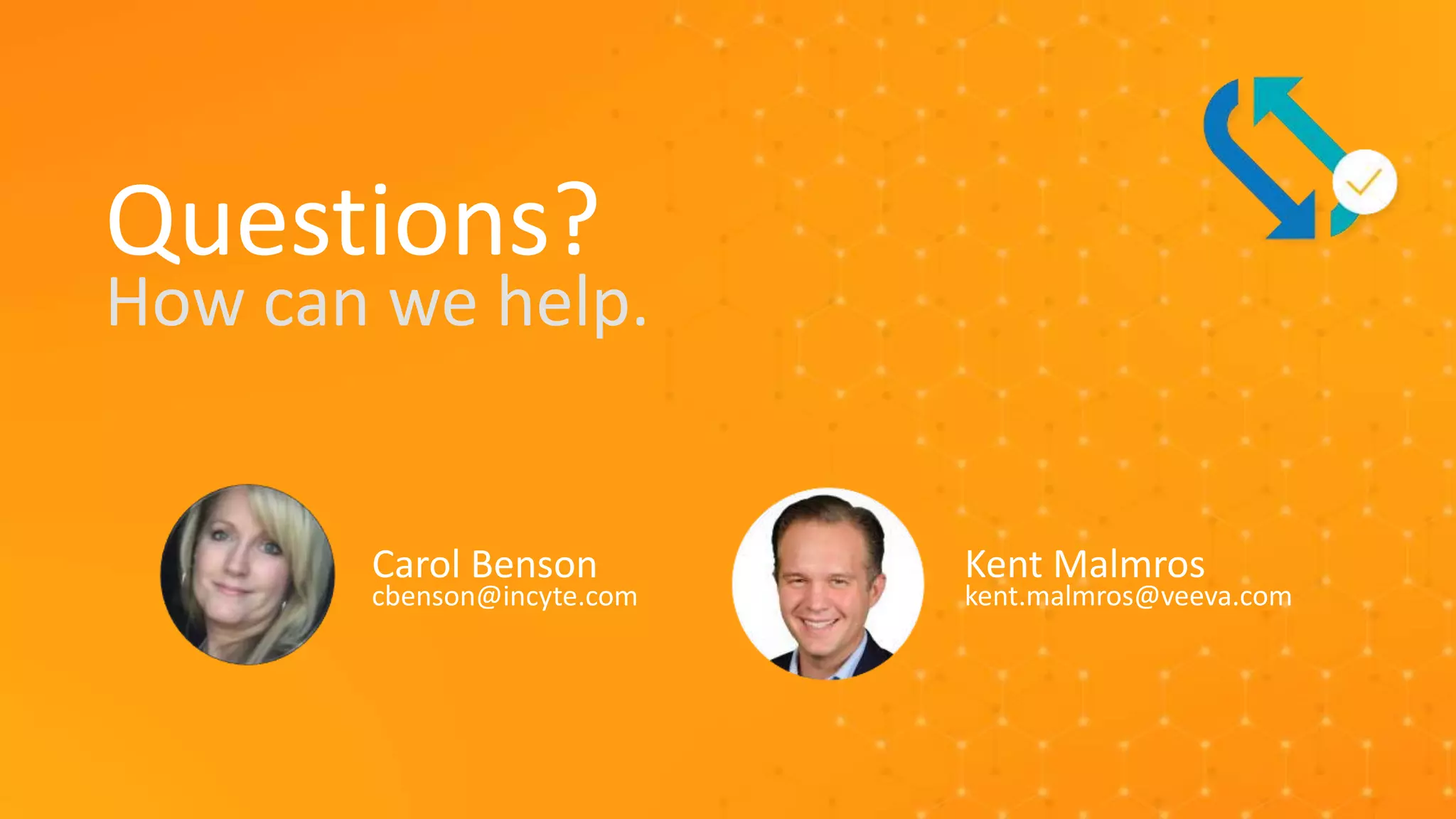 18
Copyright © Veeva Systems 2022. Veeva Confidential.
Questions?
How can we help.
Carol Benson
cbenson@incyte.com
Kent Malmros
kent.malmros@veeva.com
 