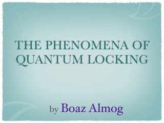 THE PHENOMENA OF
QUANTUM LOCKING


    by Boaz Almog
 