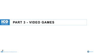 Online Games Consulting & Services @icotom
PART 3 - VIDEO GAMES
 