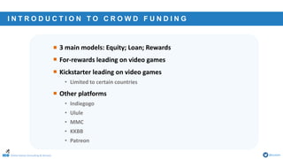 Online Games Consulting & Services @icotom
• 3 main models: Equity; Loan; Rewards
• For-rewards leading on video games
• Kickstarter leading on video games
• Limited to certain countries
• Other platforms
• Indiegogo
• Ulule
• MMC
• KKBB
• Patreon
I N T R O D U C T I O N T O C R O W D F U N D I N G
 