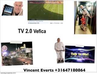 TV 2.0 Vefica




woensdag 8 september 2010
                              Vincent Everts +31647180864
 