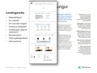 • Einblöðungur
Lendingarsíða
•   Notendahópar?
•   Ein vefsíða?
•   Ein vara eða margar?
•   Hvernig er söluferlið?
•   Greiðslugátt í gegnum
    vefverslun?
•   Kennsluvídeo?
•   100% sjálfsafgreiðsla?
•   Hafa samband
 
