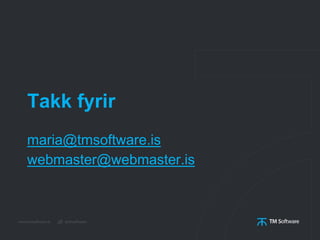 Takk fyrir
maria@tmsoftware.is
webmaster@webmaster.is
 