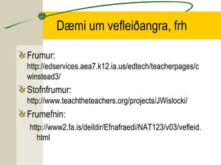 Dæmi um vefleiðangra, frh
Frumur:
http://edservices.aea7.k12.ia.us/edtech/teacherpages/c
winstead3/
Stofnfrumur:
http://ww...