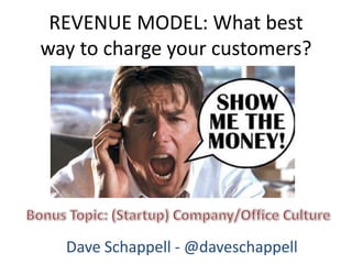 REVENUE MODEL: What best way to charge your customers? Bonus Topic: (Startup) Company/Office Culture Dave Schappell - @daveschappell 