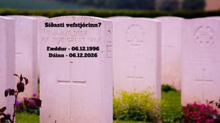 Síðasti vefstjórinn?
Fæddur - 06.12.1996
Dáinn - 06.12.2026
10
 