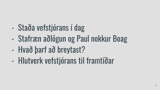 - Staða vefstjórans í dag
- Stafræn aðlögun og Paul nokkur Boag
- Hvað þarf að breytast?
- Hlutverk vefstjórans til framtíðar
2
 