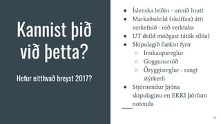 Kannist þið
við þetta?
Hefur eitthvað breyst 2017?
● Íslenska leiðin - unnið hratt
● Markaðsdeild (skúffan) átti
verkefnið - réð verktaka
● UT deild móðgast (átök sílóa)
● Skipulagið flækist fyrir
○ Innkaupareglur
○ Goggunarröð
○ Öryggisreglur - rangt
stýrkerfi
● Stjórnendur þjóna
skipulaginu en EKKI þörfum
notenda
22
 