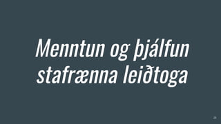Menntun og þjálfun
stafrænna leiðtoga
28
 