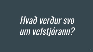 Hvað verður svo
um vefstjórann?
33
 