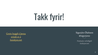 Takk fyrir!
Sigurjón Ólafsson
@sigurjono
Fúnksjón vefráðgjöf
funksjon.net
Grein byggð á þessu
erindi er á
funskjon.net
35
 