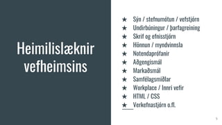 Heimilislæknir
vefheimsins
★ Sýn / stefnumótun / vefstjórn
★ Undirbúningur / þarfagreining
★ Skrif og efnisstjórn
★ Hönnun / myndvinnsla
★ Notendaprófanir
★ Aðgengismál
★ Markaðsmál
★ Samfélagsmiðlar
★ Workplace / Innri vefir
★ HTML / CSS
★ Verkefnastjórn o.fl.
5
 