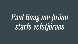 Paul Boag um þróun
starfs vefstjórans
7
 
