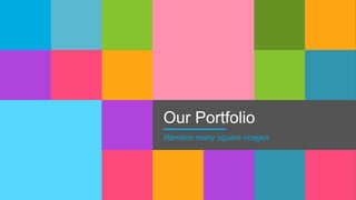 Our Portfolio
Random many square images
 