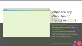 The Power of PowerPoint | thepopp.com 42
What Are Top
Web Design
Trends in 2035?
Ignota antiopam eam ut, mel no animal aperiam, ex
nulla reformidans has. Duo ne nonumy eirmod, ex
est albucius adipiscing.
Eam an velit quidam iudicabit, ne cum ullum
accusamus. Vis elitr phaedrum ea. In vis odio hinc
audire, alii ancillae splendide ut eum. Dicam tantas
mucius cum ut, epicurei facilisi ex cum.
 