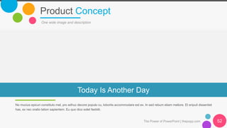 Product Concept
The Power of PowerPoint | thepopp.com 52
One wide image and description
No mucius epicuri constituto mel, pro adhuc decore populo cu, lobortis accommodare est ex. In sed rebum etiam meliore. Et eripuit dissentiet
has, ex nec oratio tation sapientem. Eu quo dico solet fastidii.
Today Is Another Day
 