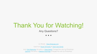Thank You for Watching!
Jun Akizaki - http://thepopp.com
Used Font: Route 159 Family & Open Sans Family
Icon: Font Awesome, the author is Dave Gandy (Changed the color by Photoshop)
Typicons, the author is Stephen Hutchings (Changed the color by Photoshop)
Any Questions?
 
