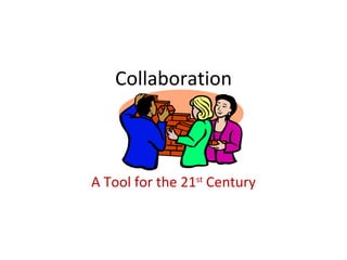 Collaboration



A Tool for the 21st Century
 
