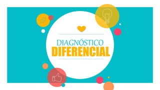 DIAGNÓSTICO
DIFERENCIAL
 