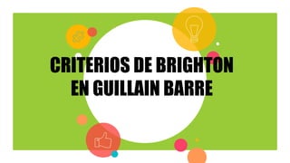 CRITERIOS DE BRIGHTON
EN GUILLAIN BARRE
 