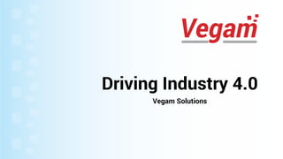 Driving Industry 4.0
Vegam Solutions
 