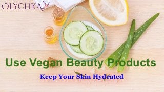 Use Vegan Beauty Products
Keep Your Skin Hydrated
 