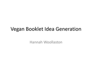 Vegan Booklet Idea Generation
Hannah Woollaston
 