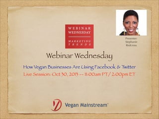 Presenter:
Stephanie
Redcross

Webinar Wednesday
How Vegan Businesses Are Using Facebook & T
witter
Live Session: Oct 30, 2013 -- 11:00am PT/ 2:00pm ET

 