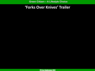 Green Citizen – A Lifestyle Choice

‘Forks Over Knives’ Trailer




           ITE Eco-Conference 2012
 