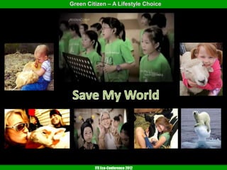Green Citizen – A Lifestyle Choice




         ITE Eco-Conference 2012
 