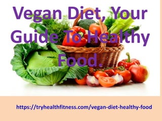 Vegan Diet, Your
Guide To Healthy
Food.
https://tryhealthfitness.com/vegan-diet-healthy-food
 