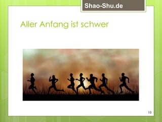 Aller Anfang ist schwer
10
Shao-Shu.de
 